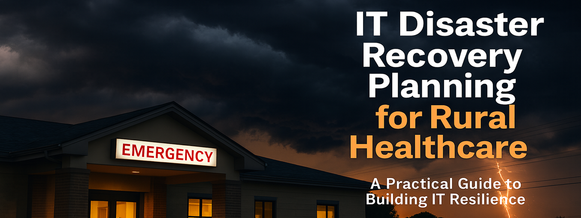 IT Disaster Recovery Planning for Rural Healthcare - A Practical Guide to Building IT Resilience